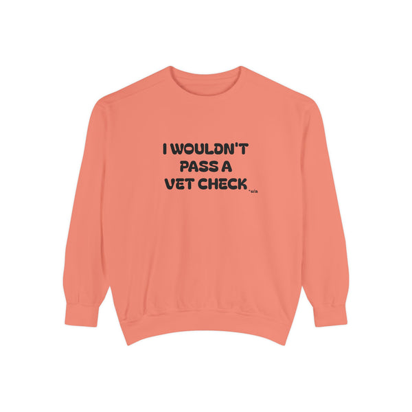 Premium Unisex Garment-Dyed Sweatshirt - I Wouldn't Pass A Vet Check