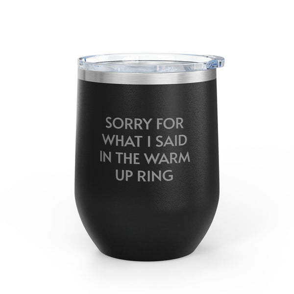 Wine Tumbler, 12oz - Sorry/Warm Up Ring