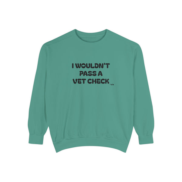 Premium Unisex Garment-Dyed Sweatshirt - I Wouldn't Pass A Vet Check