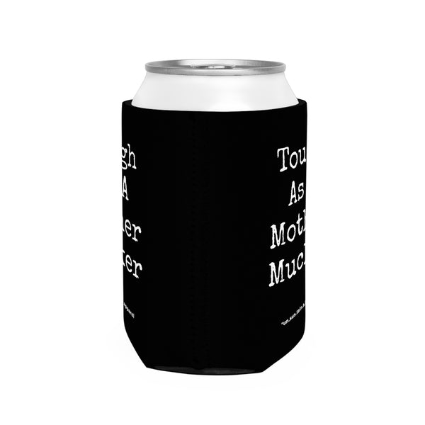 Can Cooler Sleeve - PRINTED ON BOTH SIDES - Tough As A Mother Mucker