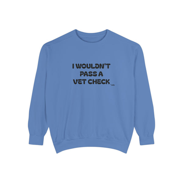 Premium Unisex Garment-Dyed Sweatshirt - I Wouldn't Pass A Vet Check