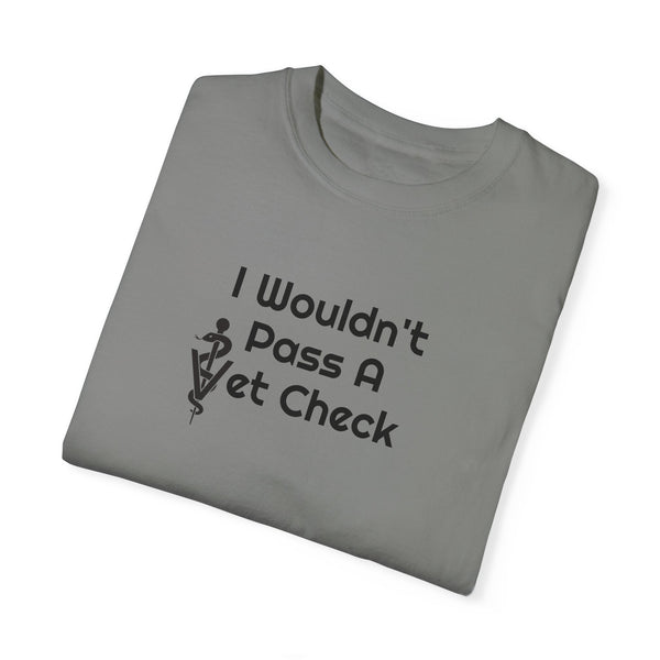 Unisex Garment-Dyed T-shirt - Wouldn't Pass Vet Check (Vet Symbol)