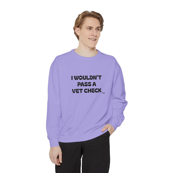 Premium Unisex Garment-Dyed Sweatshirt - I Wouldn't Pass A Vet Check