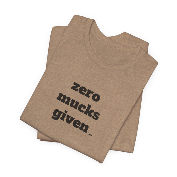 Unisex Jersey Short Sleeve Tee - Zero Mucks Given