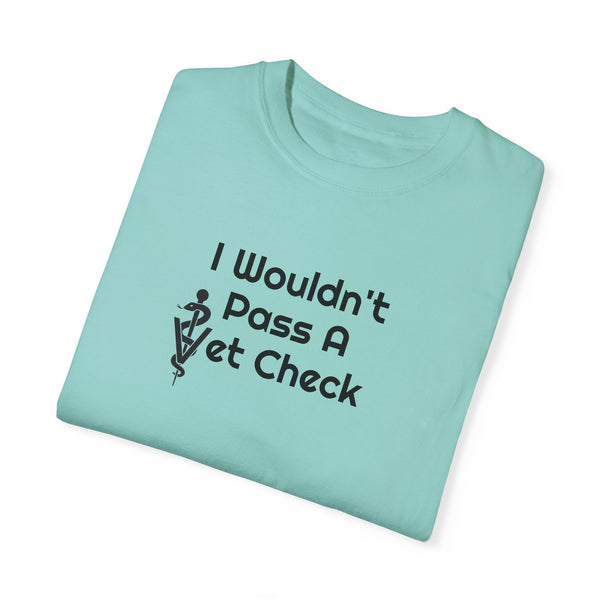 Unisex Garment-Dyed T-shirt - Wouldn't Pass Vet Check (Vet Symbol)