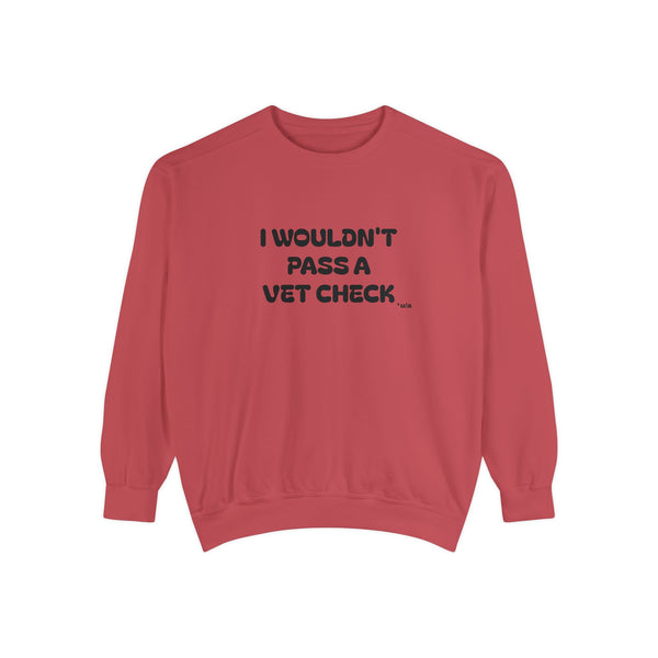 Premium Unisex Garment-Dyed Sweatshirt - I Wouldn't Pass A Vet Check