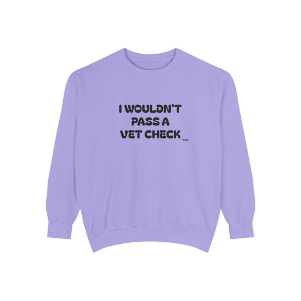 Premium Unisex Garment-Dyed Sweatshirt - I Wouldn't Pass A Vet Check