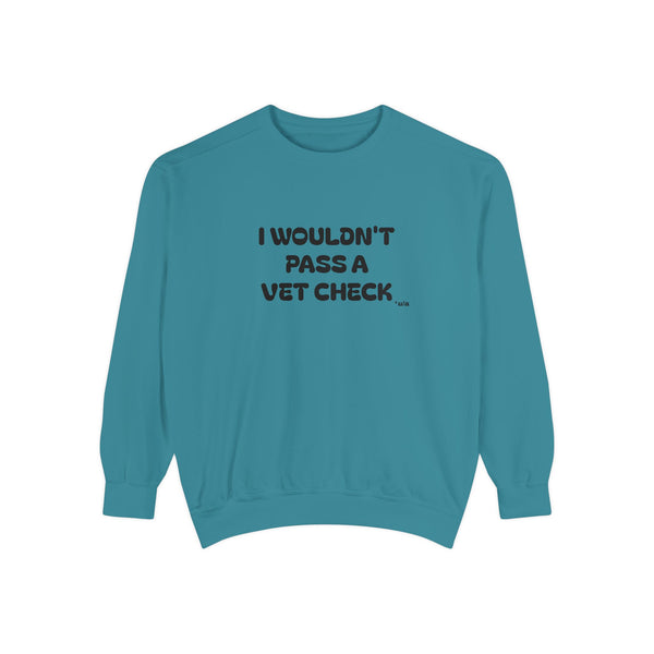 Premium Unisex Garment-Dyed Sweatshirt - I Wouldn't Pass A Vet Check