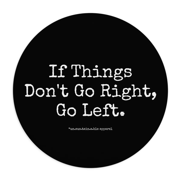 Mouse Pad  - If Things Don't Go Right, Go Left