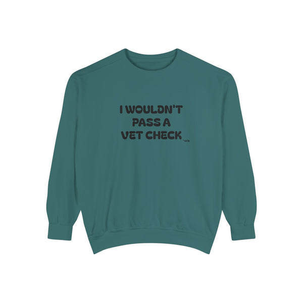 Premium Unisex Garment-Dyed Sweatshirt - I Wouldn't Pass A Vet Check