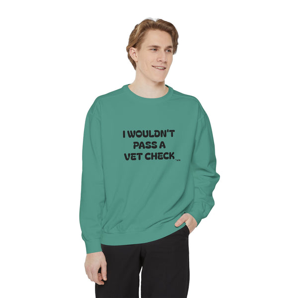 Premium Unisex Garment-Dyed Sweatshirt - I Wouldn't Pass A Vet Check