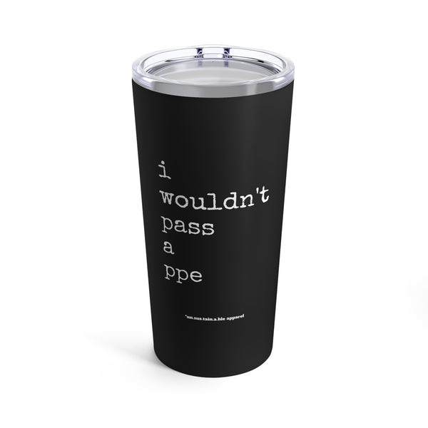 Tumbler 20oz - I Wouldn't Pass A PPE