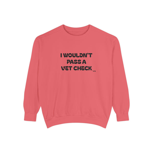 Premium Unisex Garment-Dyed Sweatshirt - I Wouldn't Pass A Vet Check