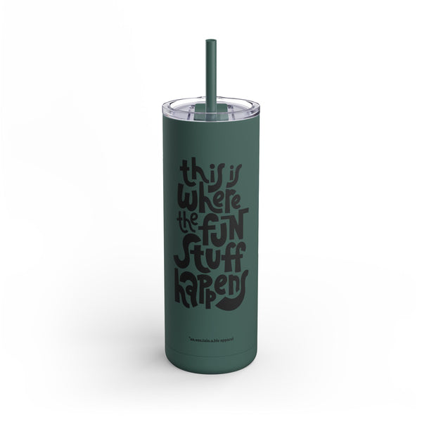 Maars Maker Skinny Matte Tumbler, 20oz - This Is Where The Fun Stuff Happens