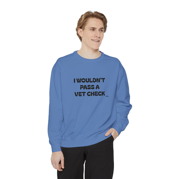 Premium Unisex Garment-Dyed Sweatshirt - I Wouldn't Pass A Vet Check