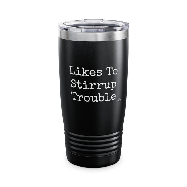 Ringneck Tumbler, 20oz - Likes To Stirrup Trouble