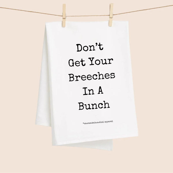 White Flour Sack Tea Towel - Don't Get Your Breeches In A Bunch