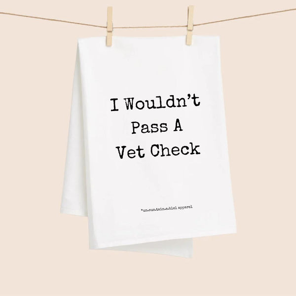 White Flour Sack Tea Towel - I Wouldn't Pass A Vet Check